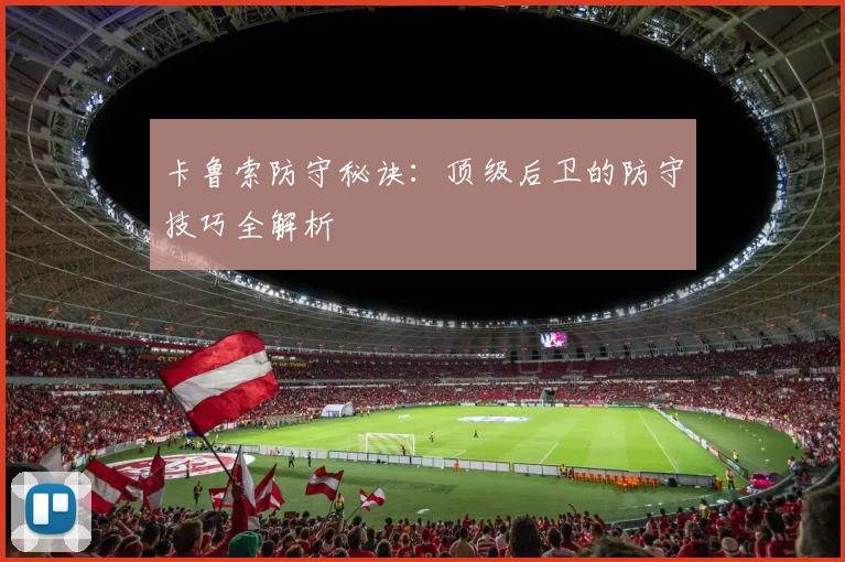 卡鲁索防守秘诀：顶级后卫的防守技巧全解析