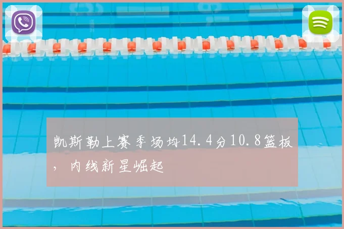 凯斯勒上赛季场均14.4分10.8篮板,内线新星崛起