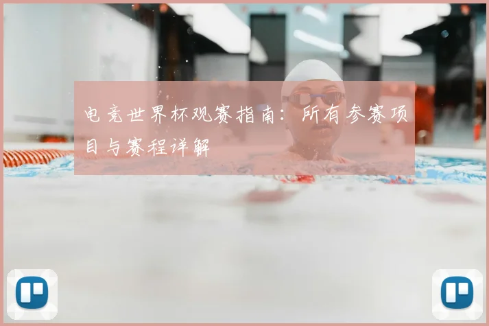 电竞世界杯观赛指南：所有参赛项目与赛程详解