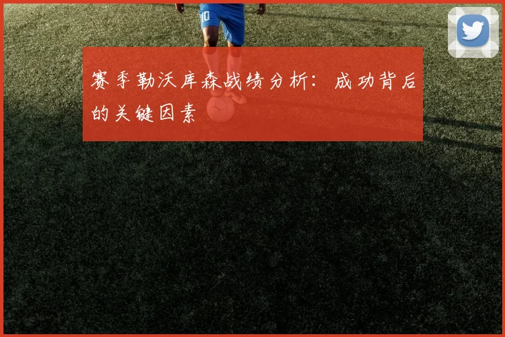 赛季勒沃库森战绩分析：成功背后的关键因素